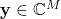 \mathbf{y} \in \mathbb{C}^M