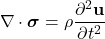 \[ \nabla \cdot \boldsymbol{\sigma} = \rho \frac{\partial^2 \mathbf{u}}{\partial t^2}​ \]