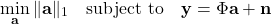 \[ \min_{\mathbf{a}} \|\mathbf{a}\|_1 \quad \text{subject to} \quad \mathbf{y} = \Phi \mathbf{a} + \mathbf{n} \]