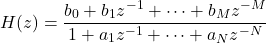 \[H(z) = \frac{b_0 + b_1 z^{-1} + \cdots + b_M z^{-M}}{1 + a_1 z^{-1} + \cdots + a_N z^{-N}}\]