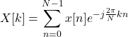 \[X[k] = \sum_{n=0}^{N-1} x[n] e^{-j \frac{2\pi}{N} kn}\]