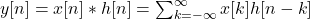 y[n] = x[n] * h[n] = \sum_{k=-\infty}^{\infty} x[k] h[n-k]