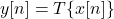 y[n] = T\{x[n]\}