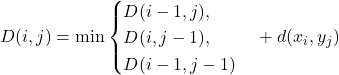 \[ D(i, j) = \min \begin{cases} D(i-1, j), \\ D(i, j-1), \\ D(i-1, j-1) \end{cases} + d(x_i, y_j) \]