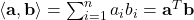 \langle \mathbf{a}, \mathbf{b} \rangle = \sum_{i=1}^{n} a_i b_i = \mathbf{a}^T \mathbf{b}
