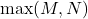 \max(M, N)