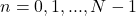 n = 0, 1, ..., N-1