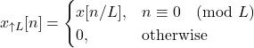 \[x_{\uparrow L}[n] = \begin{cases} x[n/L], & n \equiv 0 \pmod{L} \\ 0, & \text{otherwise} \end{cases}\]